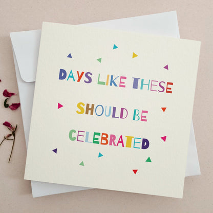 Days Like These Should be Celebrated Card - XOXOKristen