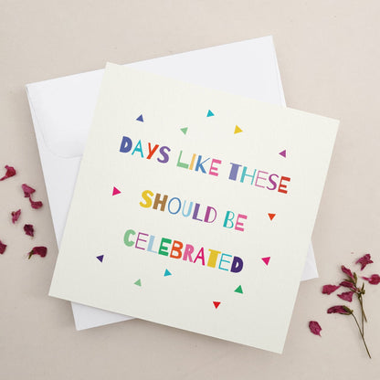 Days Like These Should be Celebrated Card - XOXOKristen